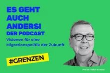 In blauer Schrift steht auf grünem Hintergrund: Es geht auch anders! Der Podcast. Visionen für eine Migrationspolitik der Zukunft. #Grenzen. Daneben ein Foto von Prof. Dr. Volker Heins