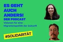 In blauer Schrift steht auf grünem Hintergrund: Es geht auch anders! Der Podcast. Visionen für eine Migrationspolitik der Zukunft. #Solidarität. Daneben jeweils ein Foto von Prof. Dr. Manuela Bojadžijev und Dr. Bernd Kasparek