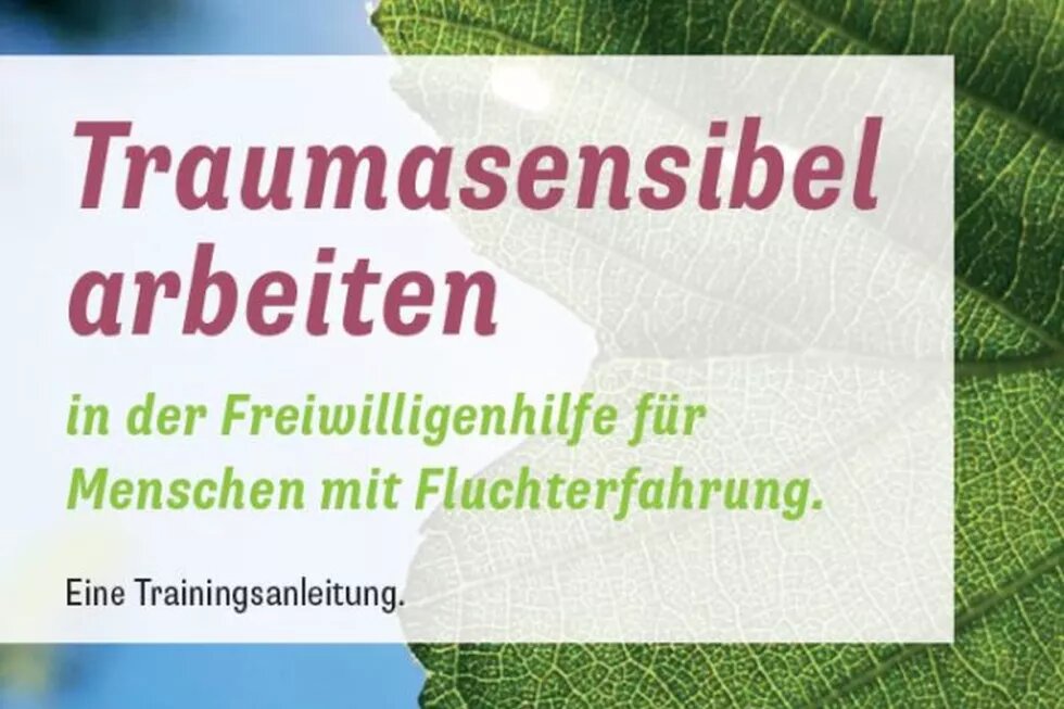 Trainingsanleitung Manual- Traumasensibel arbeiten in der Freiwilligenhilfe für Menschen mit Fluchterfahrung